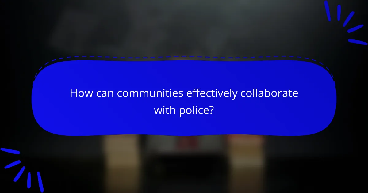How can communities effectively collaborate with police?