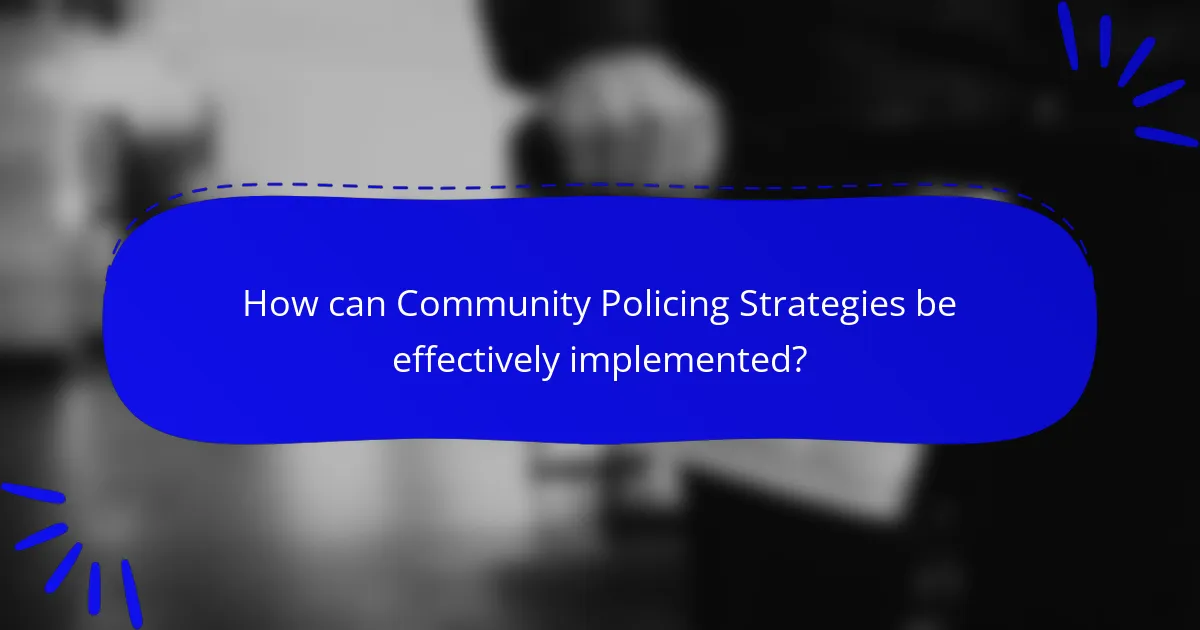 How can Community Policing Strategies be effectively implemented?