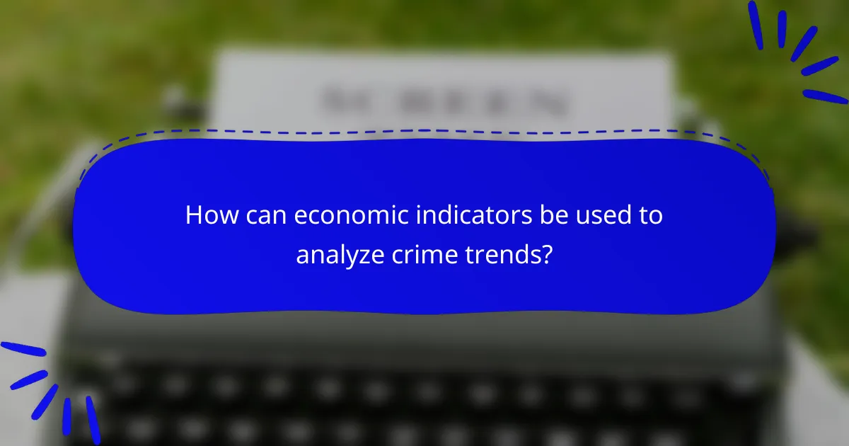 How can economic indicators be used to analyze crime trends?