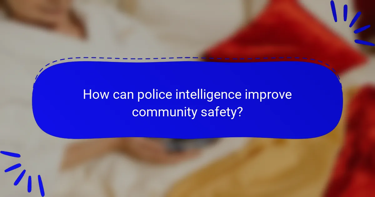 How can police intelligence improve community safety?