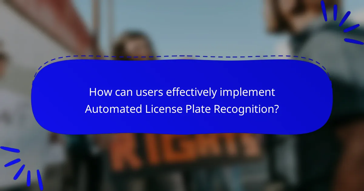 How can users effectively implement Automated License Plate Recognition?