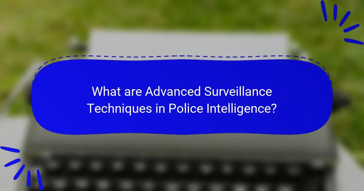 What are Advanced Surveillance Techniques in Police Intelligence?