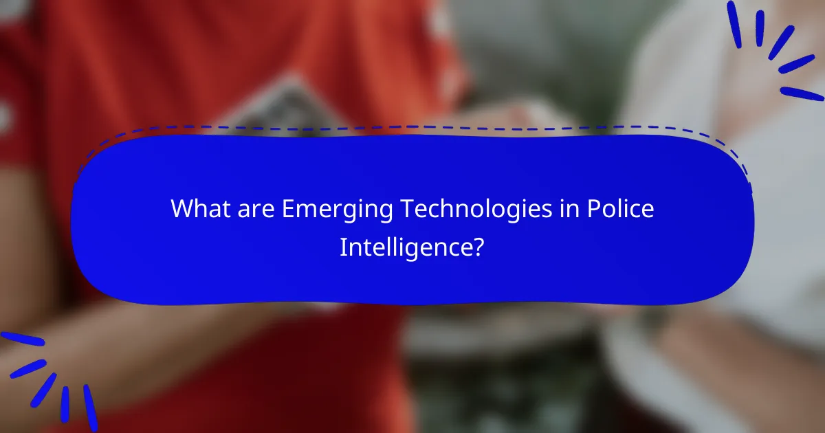 What are Emerging Technologies in Police Intelligence?