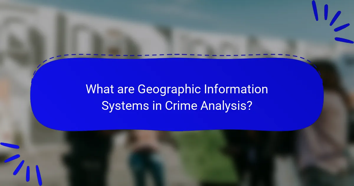 What are Geographic Information Systems in Crime Analysis?
