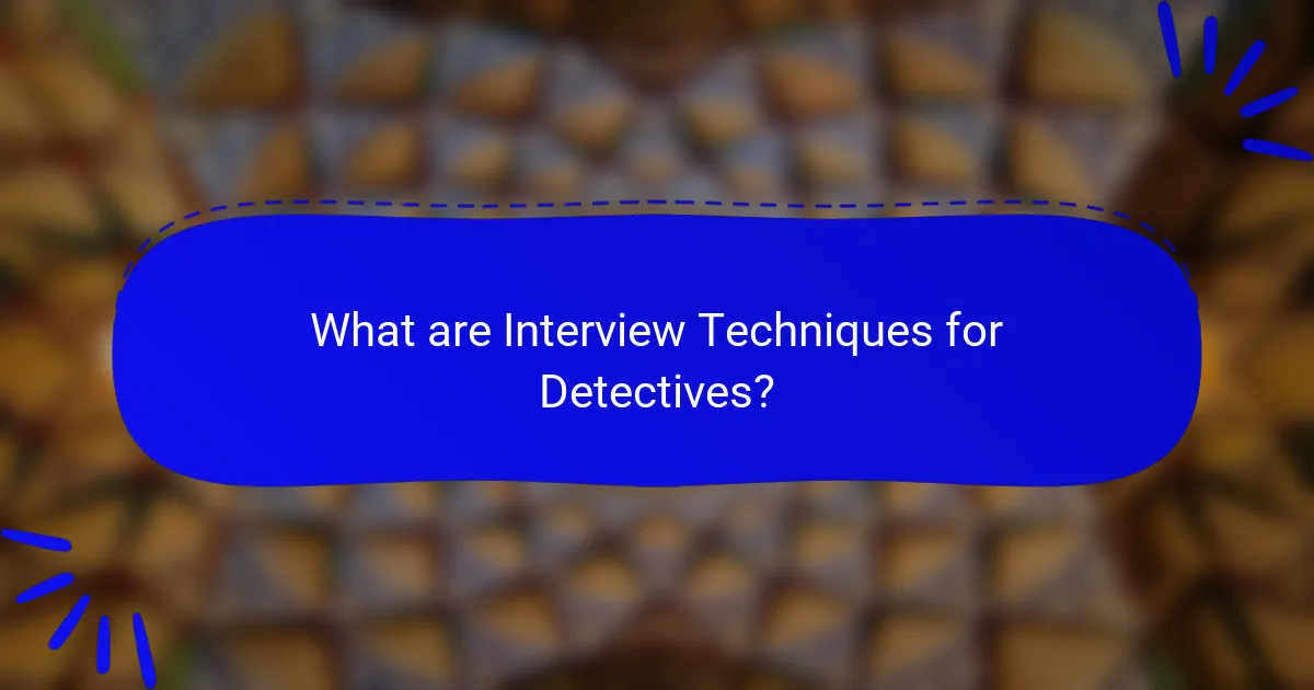 What are Interview Techniques for Detectives?