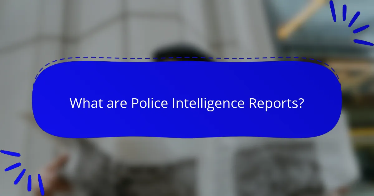 What are Police Intelligence Reports?