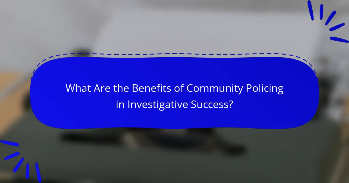 What Are the Benefits of Community Policing in Investigative Success?