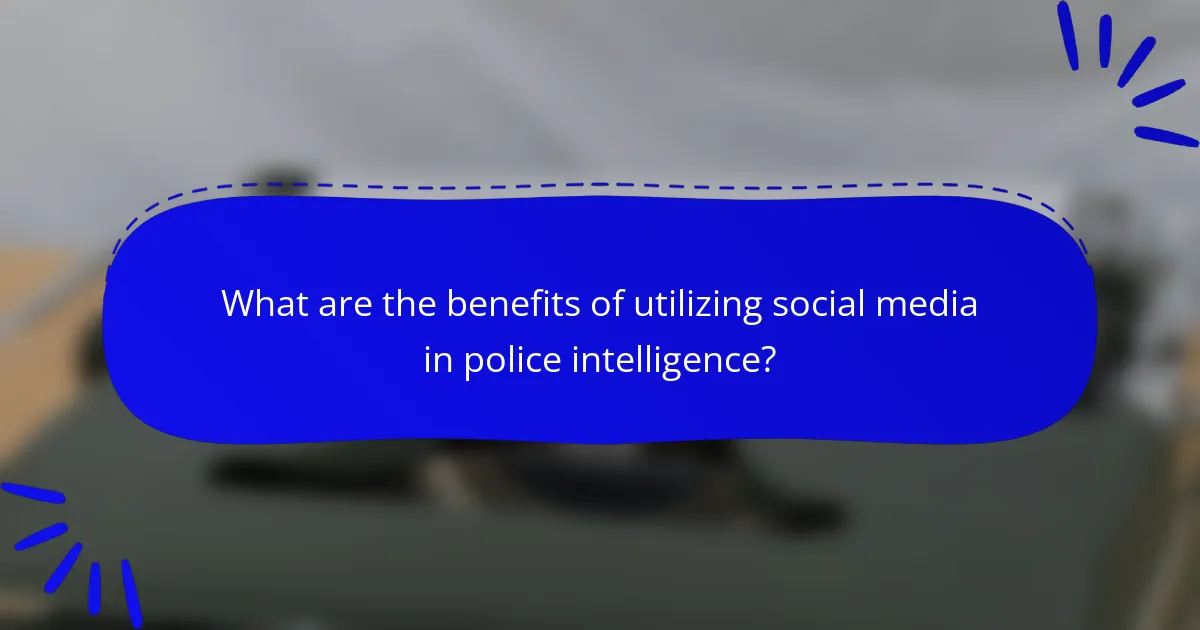 What are the benefits of utilizing social media in police intelligence?