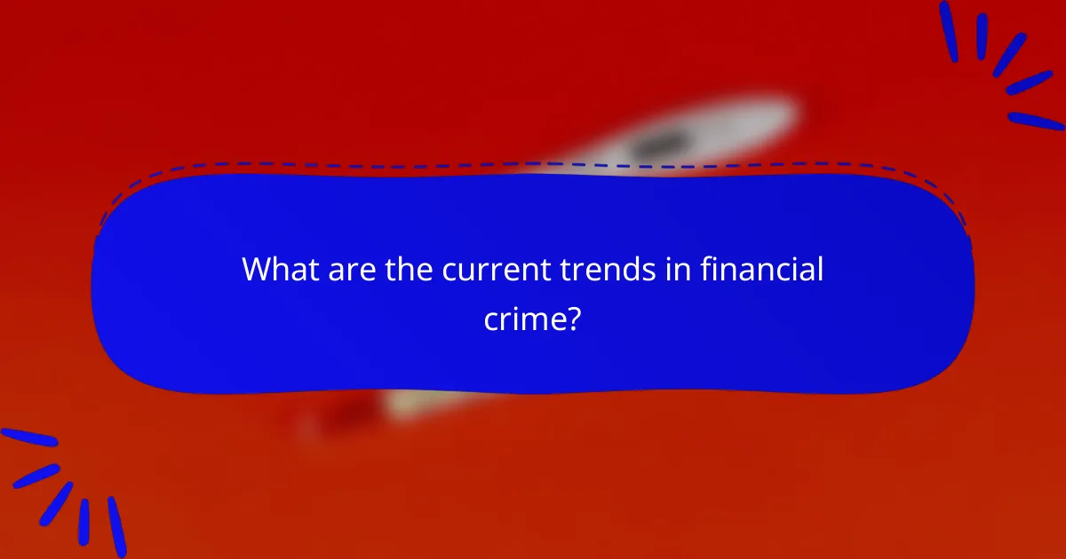 What are the current trends in financial crime?