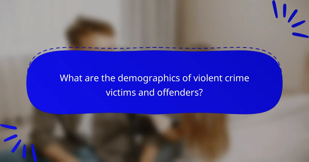 What are the demographics of violent crime victims and offenders?