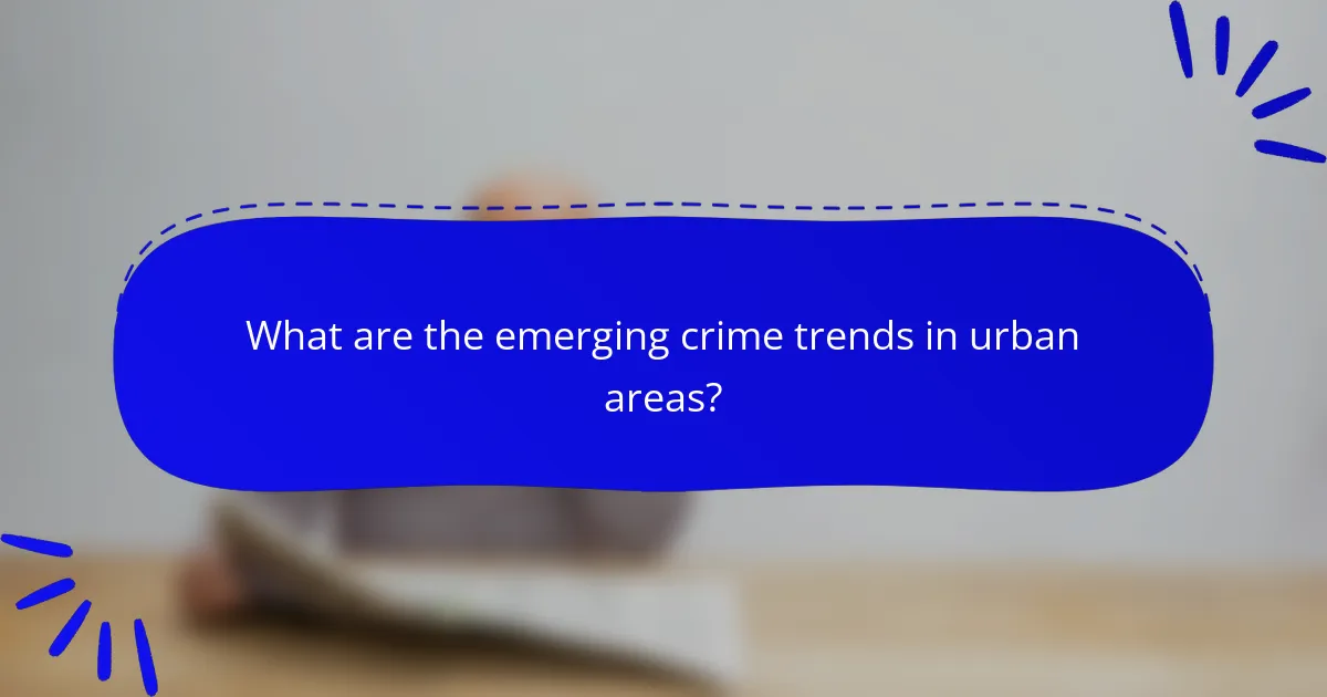 What are the emerging crime trends in urban areas?