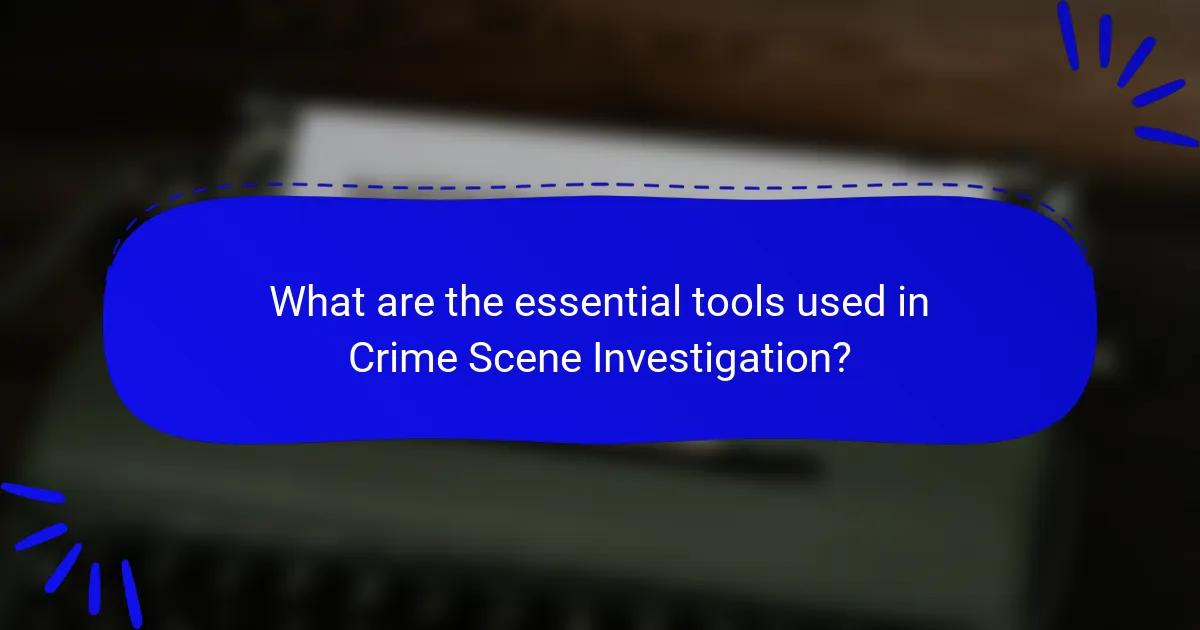 What are the essential tools used in Crime Scene Investigation?