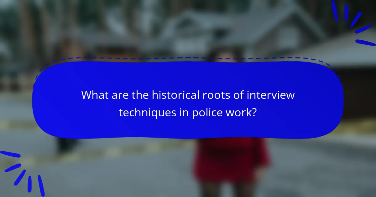 What are the historical roots of interview techniques in police work?