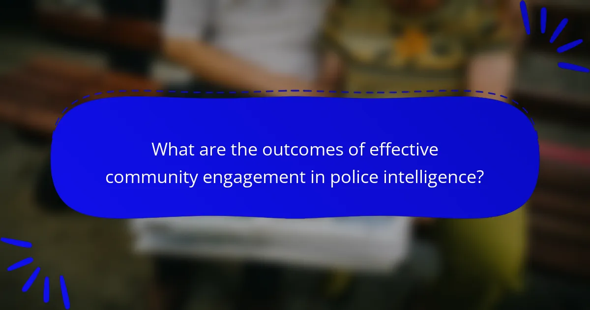 What are the outcomes of effective community engagement in police intelligence?