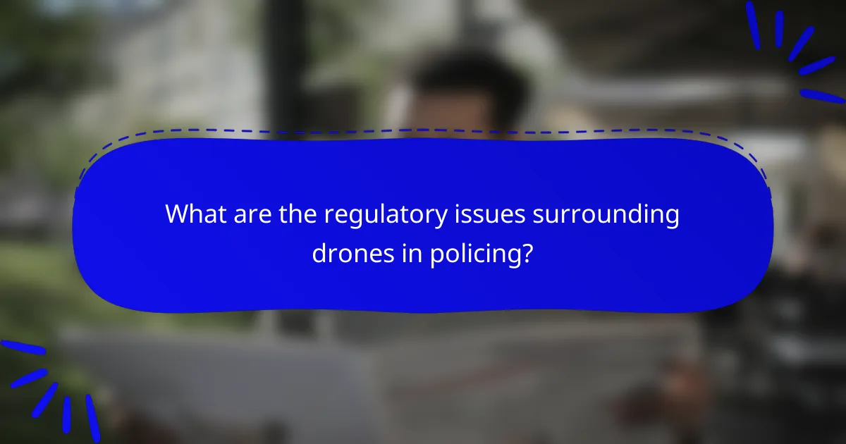 What are the regulatory issues surrounding drones in policing?