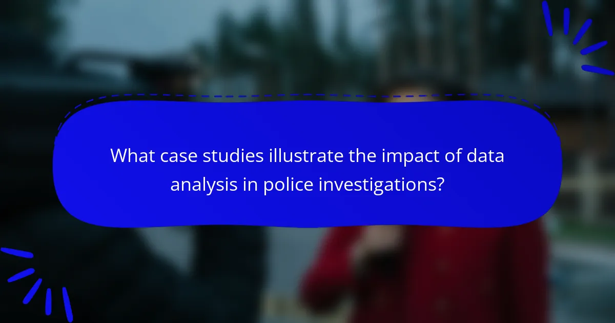 What case studies illustrate the impact of data analysis in police investigations?