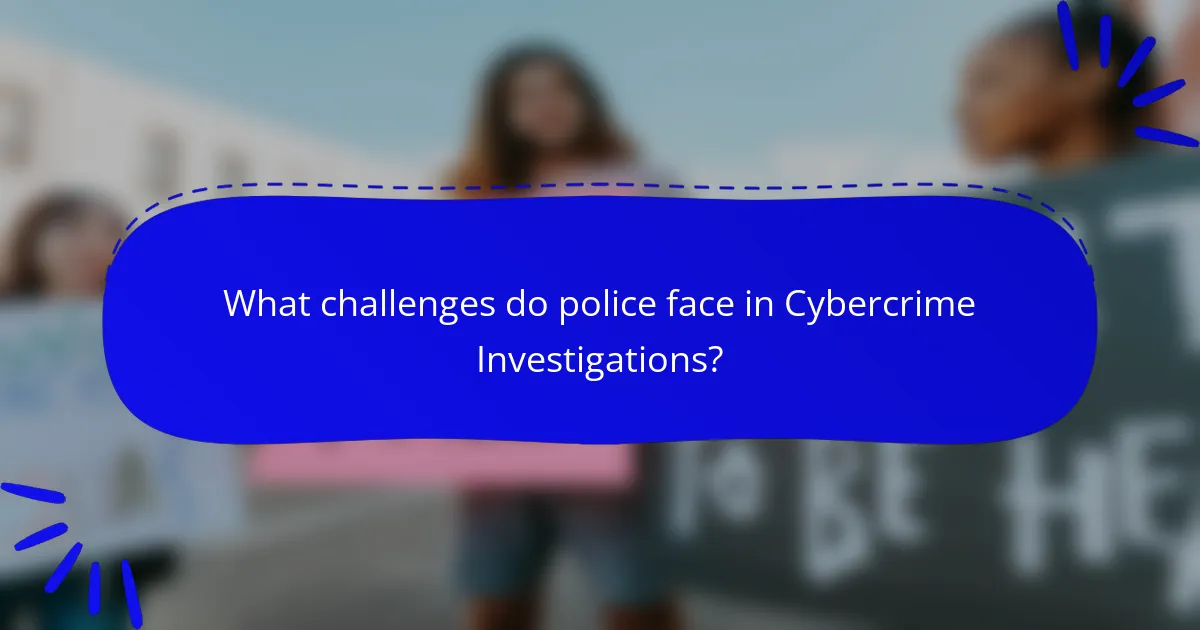 What challenges do police face in Cybercrime Investigations?