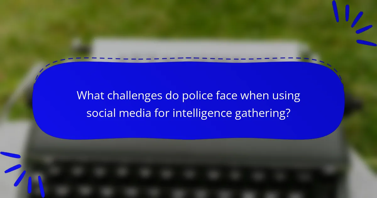 What challenges do police face when using social media for intelligence gathering?