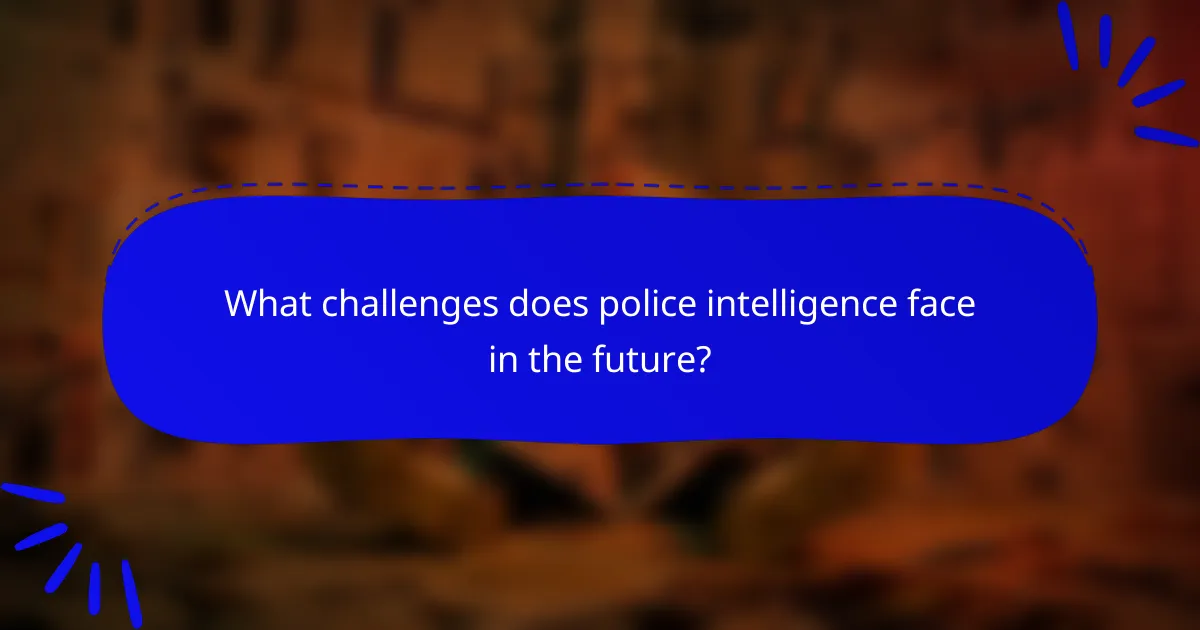 What challenges does police intelligence face in the future?