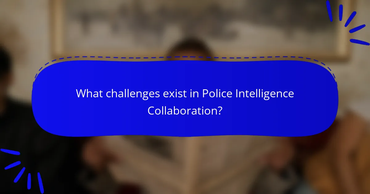 What challenges exist in Police Intelligence Collaboration?