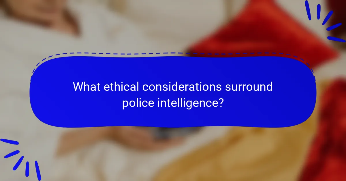 What ethical considerations surround police intelligence?