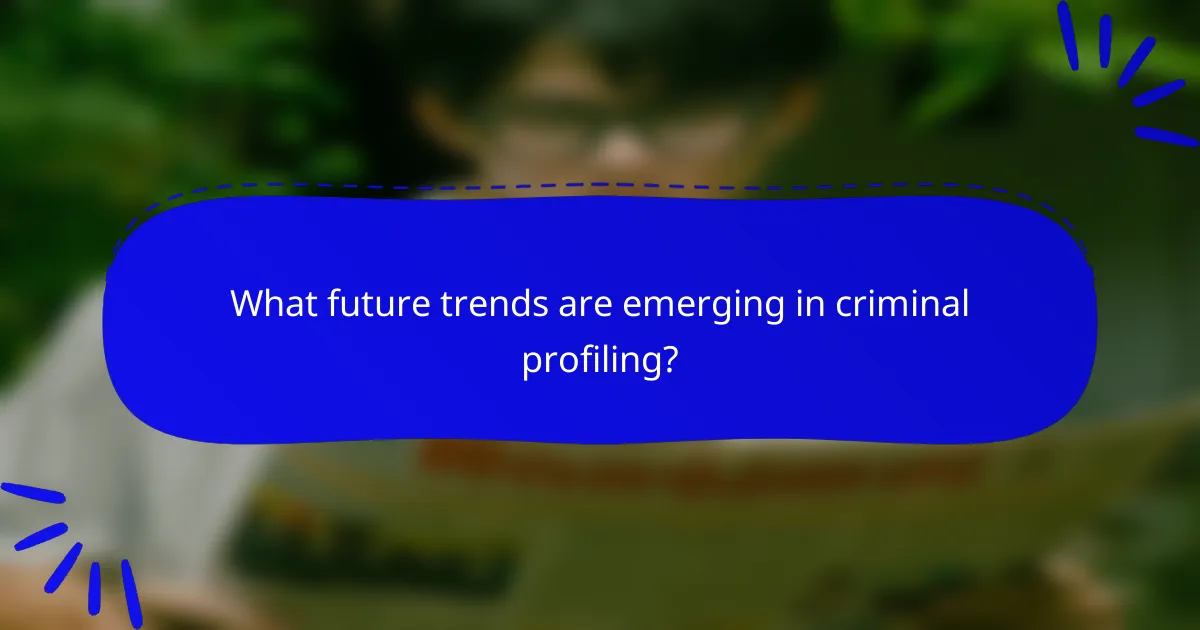 What future trends are emerging in criminal profiling?