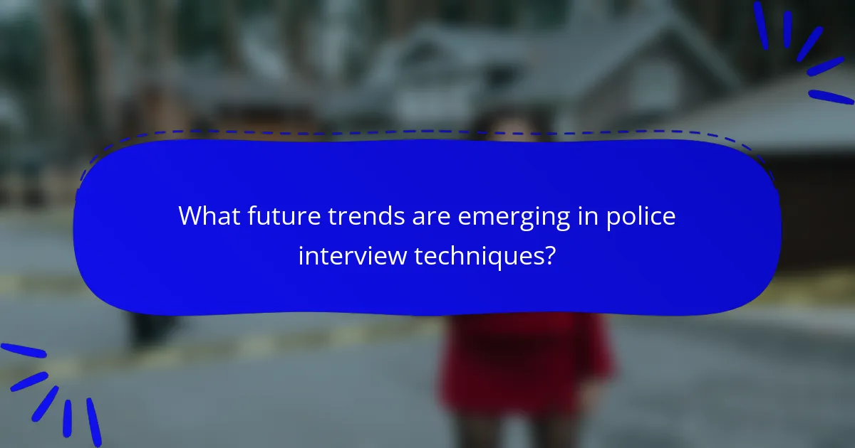 What future trends are emerging in police interview techniques?
