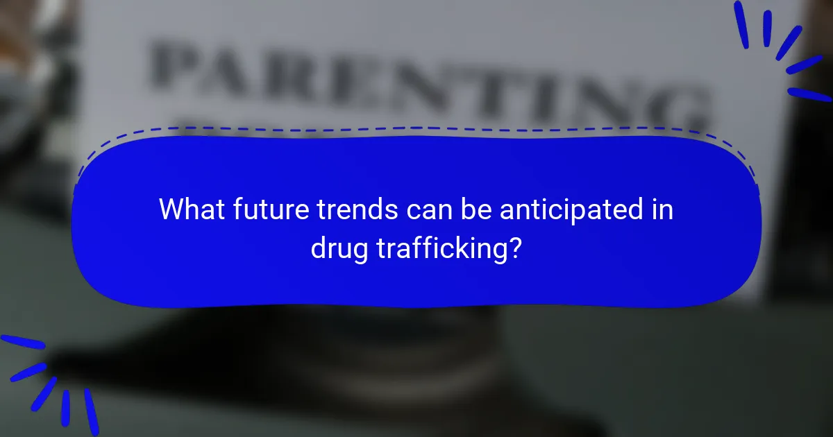 What future trends can be anticipated in drug trafficking?