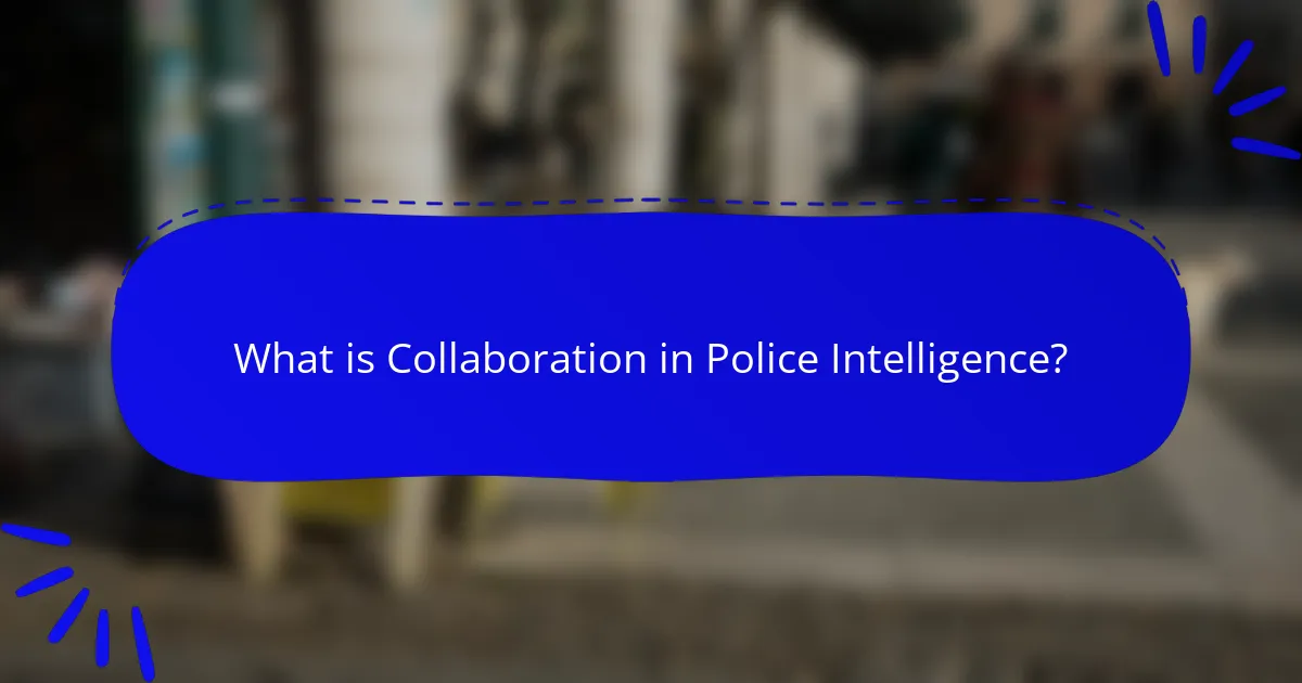 What is Collaboration in Police Intelligence?