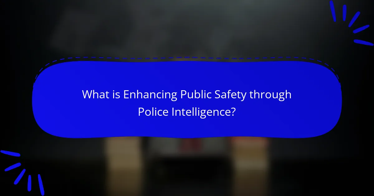 What is Enhancing Public Safety through Police Intelligence?
