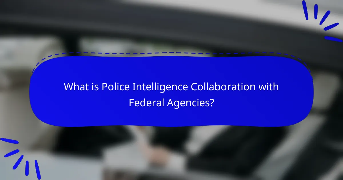 What is Police Intelligence Collaboration with Federal Agencies?