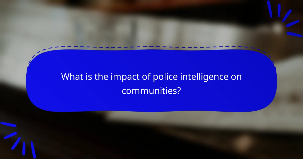 What is the impact of police intelligence on communities?