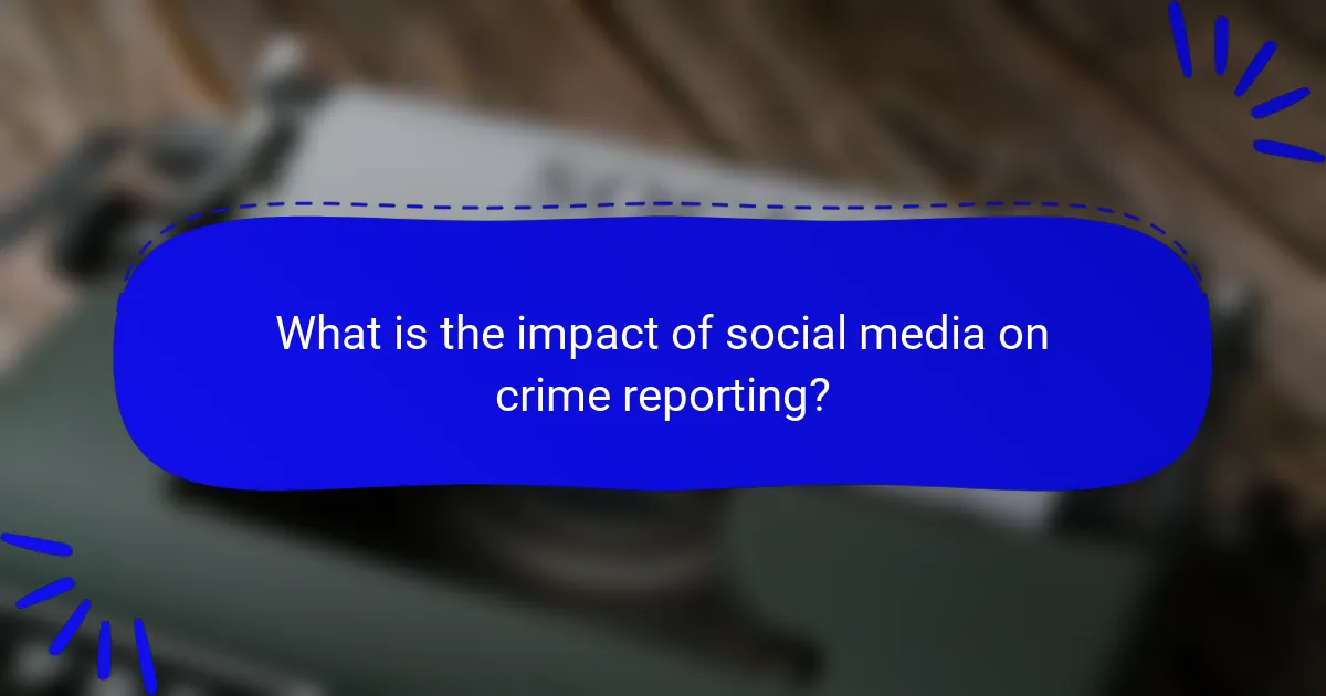 What is the impact of social media on crime reporting?