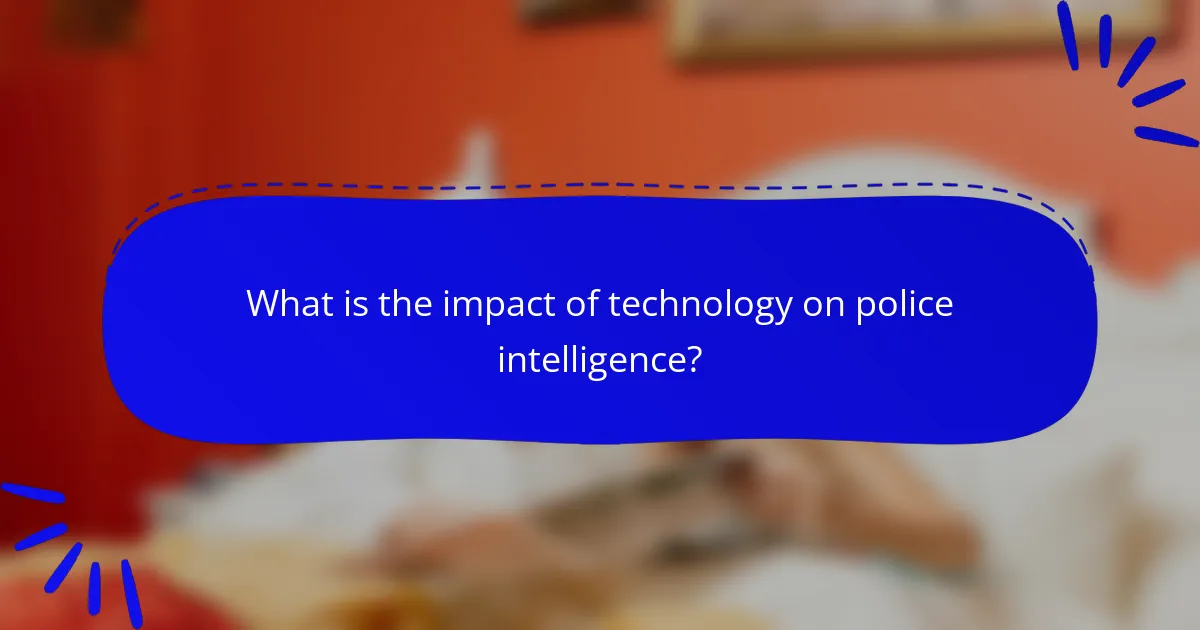 What is the impact of technology on police intelligence?