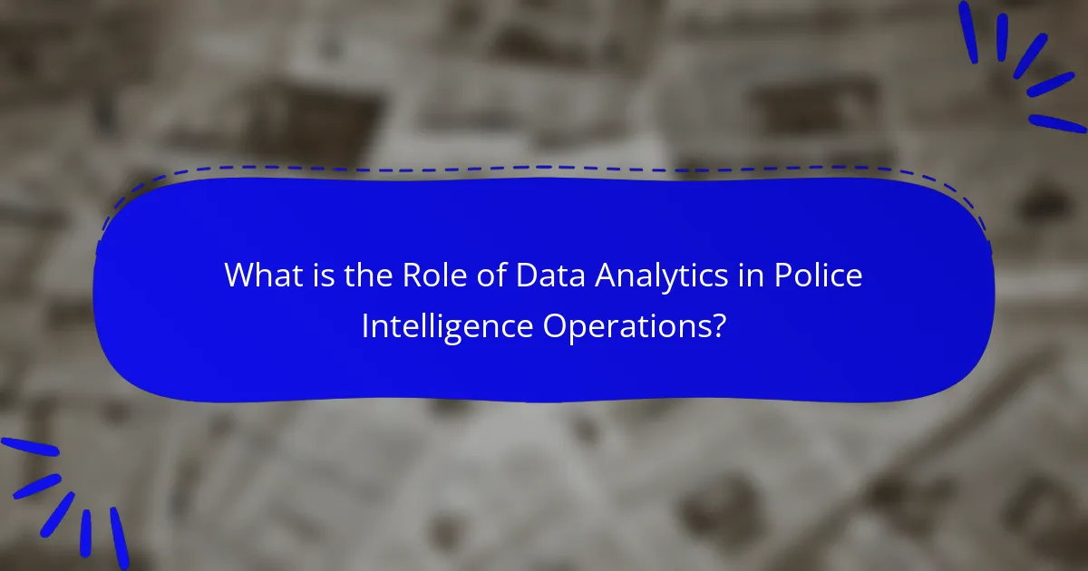 What is the Role of Data Analytics in Police Intelligence Operations?