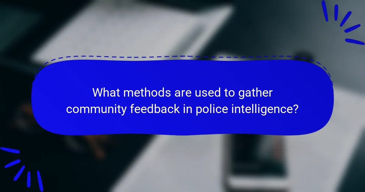 What methods are used to gather community feedback in police intelligence?