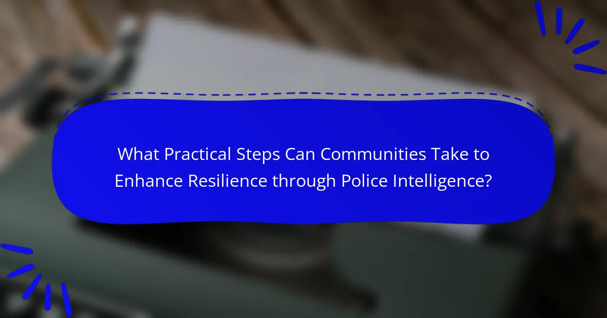 What Practical Steps Can Communities Take to Enhance Resilience through Police Intelligence?