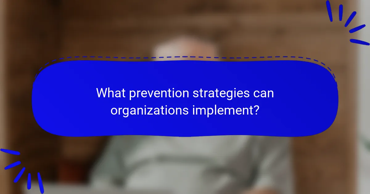 What prevention strategies can organizations implement?