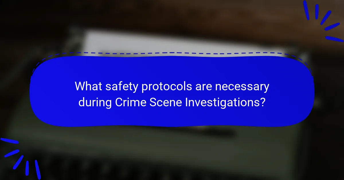 What safety protocols are necessary during Crime Scene Investigations?