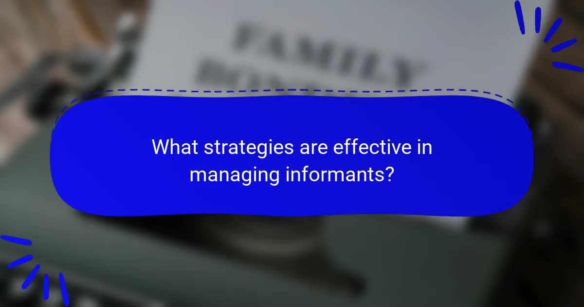 What strategies are effective in managing informants?