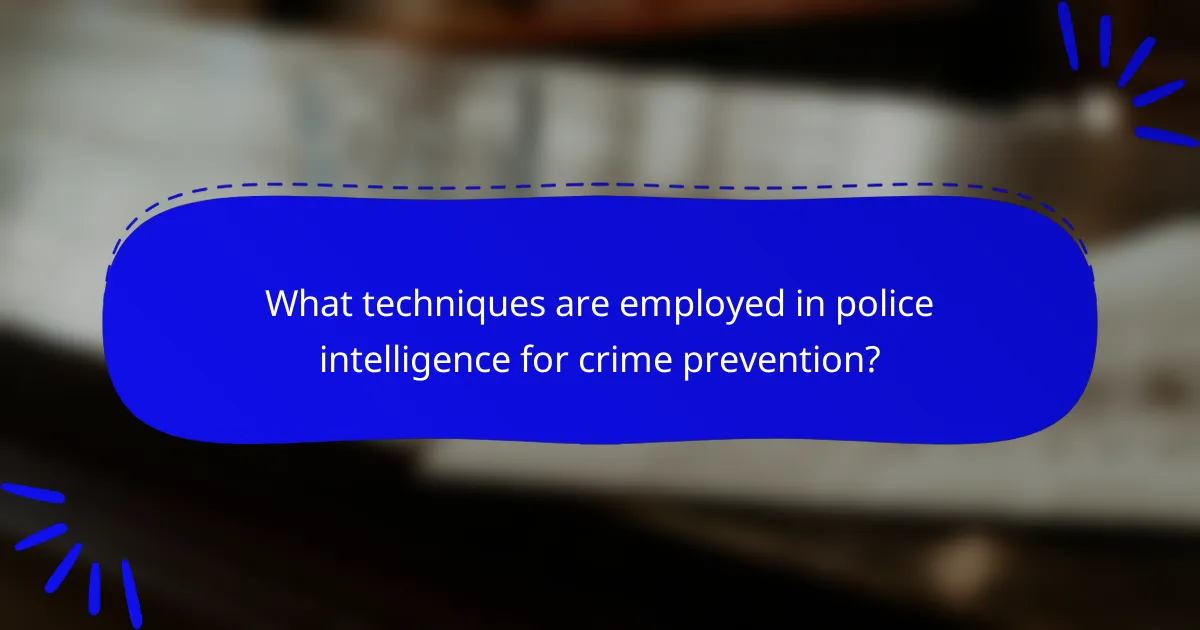 What techniques are employed in police intelligence for crime prevention?