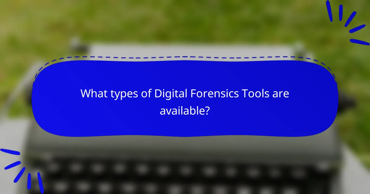What types of Digital Forensics Tools are available?