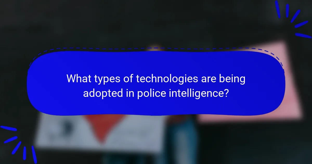 What types of technologies are being adopted in police intelligence?